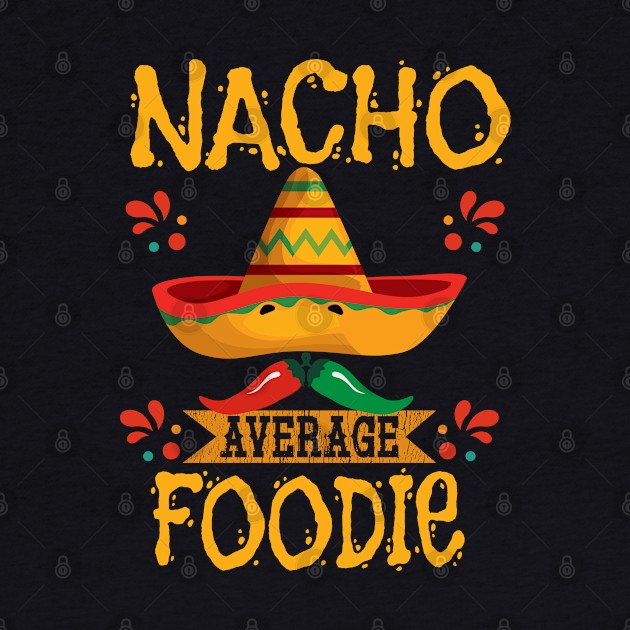 Foodie - Nacho Average Foodie by Kudostees